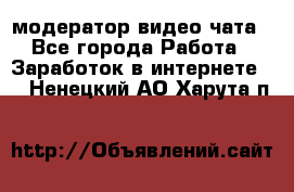 модератор видео-чата - Все города Работа » Заработок в интернете   . Ненецкий АО,Харута п.